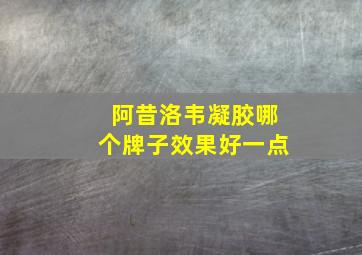 阿昔洛韦凝胶哪个牌子效果好一点