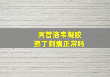 阿昔洛韦凝胶擦了刺痛正常吗