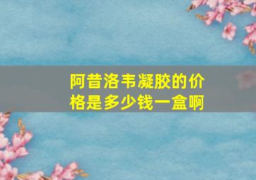 阿昔洛韦凝胶的价格是多少钱一盒啊