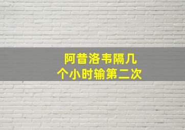 阿昔洛韦隔几个小时输第二次