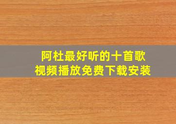 阿杜最好听的十首歌视频播放免费下载安装