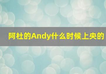 阿杜的Andy什么时候上央的