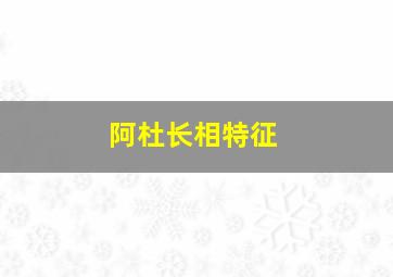 阿杜长相特征