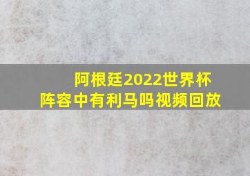 阿根廷2022世界杯阵容中有利马吗视频回放