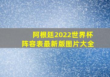 阿根廷2022世界杯阵容表最新版图片大全