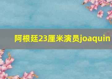 阿根廷23厘米演员joaquin