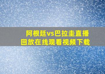 阿根廷vs巴拉圭直播回放在线观看视频下载