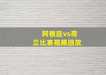 阿根廷vs荷兰比赛视频回放