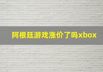 阿根廷游戏涨价了吗xbox