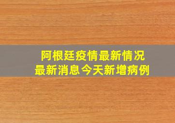 阿根廷疫情最新情况最新消息今天新增病例