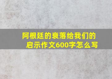 阿根廷的衰落给我们的启示作文600字怎么写