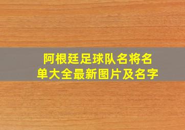 阿根廷足球队名将名单大全最新图片及名字