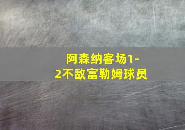 阿森纳客场1-2不敌富勒姆球员