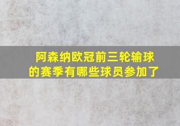 阿森纳欧冠前三轮输球的赛季有哪些球员参加了