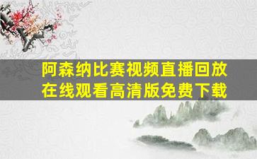 阿森纳比赛视频直播回放在线观看高清版免费下载