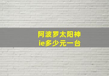 阿波罗太阳神ie多少元一台