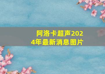 阿洛卡超声2024年最新消息图片