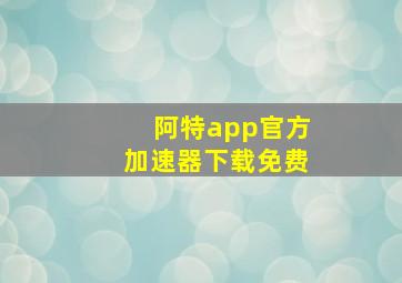 阿特app官方加速器下载免费