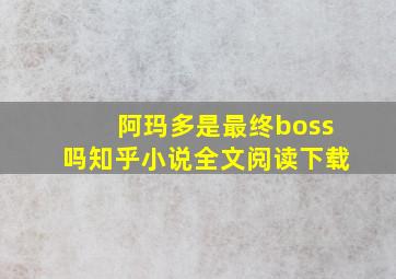 阿玛多是最终boss吗知乎小说全文阅读下载