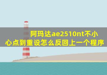 阿玛达ae2510nt不小心点到重设怎么反回上一个程序