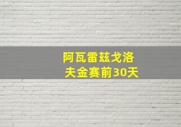 阿瓦雷玆戈洛夫金赛前30天