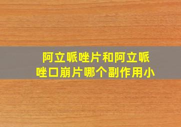 阿立哌唑片和阿立哌唑口崩片哪个副作用小