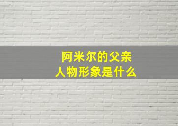 阿米尔的父亲人物形象是什么