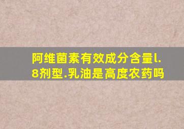 阿维菌素有效成分含量l.8剂型.乳油是高度农药吗