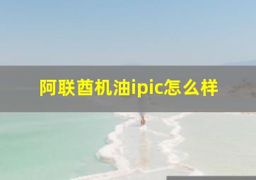 阿联酋机油ipic怎么样