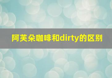 阿芙朵咖啡和dirty的区别