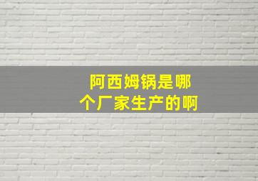 阿西姆锅是哪个厂家生产的啊