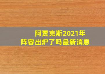 阿贾克斯2021年阵容出炉了吗最新消息