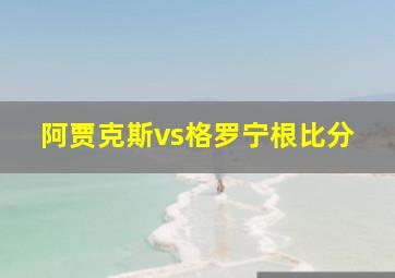 阿贾克斯vs格罗宁根比分