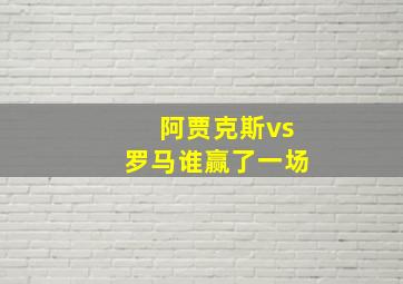 阿贾克斯vs罗马谁赢了一场