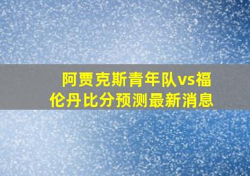 阿贾克斯青年队vs福伦丹比分预测最新消息