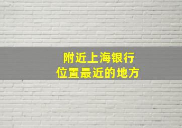 附近上海银行位置最近的地方