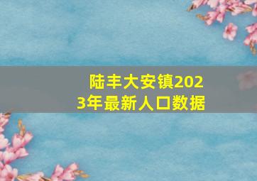 陆丰大安镇2023年最新人口数据