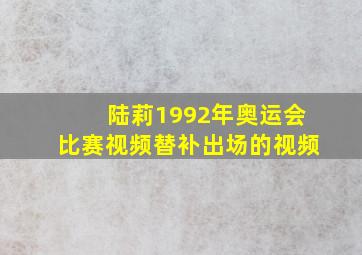 陆莉1992年奥运会比赛视频替补出场的视频