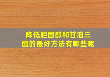 降低胆固醇和甘油三酯的最好方法有哪些呢