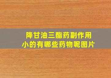 降甘油三酯药副作用小的有哪些药物呢图片