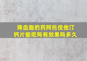 降血脂的药阿托伐他汀钙片能吃吗有效果吗多久