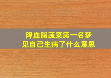 降血脂蔬菜第一名梦见自己生病了什么意思