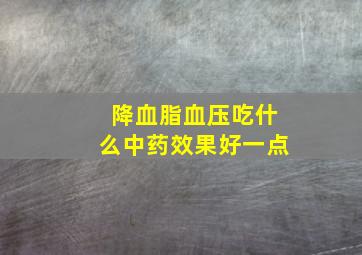 降血脂血压吃什么中药效果好一点