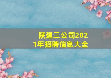 陕建三公司2021年招聘信息大全