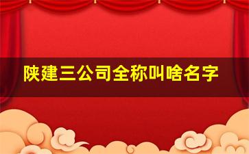 陕建三公司全称叫啥名字