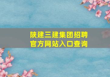 陕建三建集团招聘官方网站入口查询