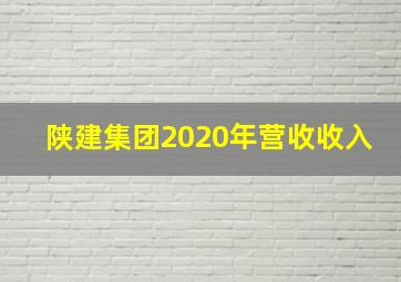 陕建集团2020年营收收入