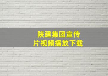 陕建集团宣传片视频播放下载