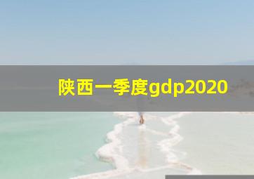 陕西一季度gdp2020