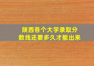 陕西各个大学录取分数线还要多久才能出来